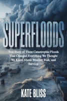 SUPERFLOODS: True Story of Three Catastrophic Floods That Changed Everything We Thought We Knew About Weather, Risk, and Survival B0GGGZVKTW Book Cover