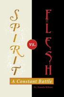 Spirit Vs. Flesh: A Constant Battle 197365850X Book Cover