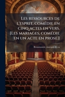 Les ressources de l'esprit, comédie en cinq actes en vers. [Les mariages, comédie en un acte en prose.] 1178871932 Book Cover