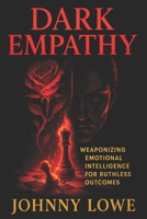 Dark Empathy: Weaponizing Emotional Intelligence for Ruthless Outcomes - Master Covert Influence Tactics for Strategic Success & Social Dominance B0FDWSP4L1 Book Cover