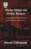 Market Pledge and Gender Bargain: Commercial Relations in French Farce, 1450-1550 0820428698 Book Cover