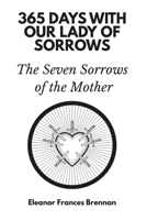 365 Days with Our Lady of Sorrows: The Seven Sorrows of the Mother B0H757Y9YV Book Cover