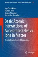 Basic Atomic Interactions of Accelerated Heavy Ions in Matter: Atomic Interactions of Heavy Ions 3319749919 Book Cover