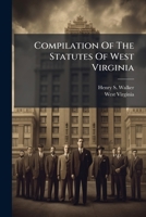 Compilation Of The Statutes Of West Virginia: Relating To The Formation Of Corporations And Joint Stock Companies, For Manufacturing, Mining, ... Literary, Scientific, Benevolent,... 1247566579 Book Cover