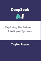 DeepSeek AI: Exploring the Future of Intelligent Systems (Books on Tech) B0DWLFRSTG Book Cover