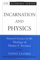 Incarnation and Physics: Natural Science in the Theology of Thomas F. Torrance (American Academy of Religion Academy Series) 0195151895 Book Cover