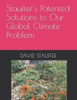 Stauffer's Patented Solutions to Our Global Climate Problem: Patented, Profitable, Scientific, Affordable, and Environmentally Friendly Inventions. B0GXCK1JSK Book Cover
