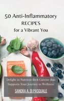 50 Anti-Inflammatory Recipes for a Vibrant You: Delight in Nutrient-Rich Cuisine that Supports Your Journey to Wellness B0CFYTMD8T Book Cover