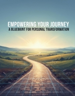 Empowering Your Journey: A Blueprint For Personal Transformation B0GC7PS5RW Book Cover