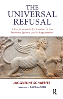 The Universal Refusal: A Psychoanalytic Exploration of the Feminine Sphere and Its Repudiation 0367326043 Book Cover