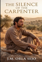 The Silence of the Carpenter: A Novel of the Man from Nazareth B0GMFJD18C Book Cover