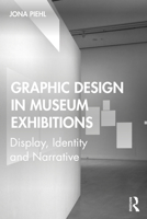 Graphic Design in Museum Exhibitions: Display, Identity and Narrative 1138350370 Book Cover