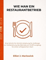 WIE MAN EIN RESTAURANTBETRIEB: Eine Schritt-für-Schritt-Anleitung für Anfänger zur Vorbereitung des Betriebs am Eröffnungstag für einen erfolgreichen Start (German Edition) B0GKY33B5X Book Cover