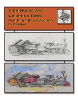 Iron Horse Art Coloring Book: Pen & ink Railroad Art By Don Kirk 098980044X Book Cover