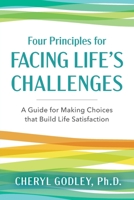 Four Principles for Facing Life's Challenges: A Guide for Making Choices that Build Life Satisfaction 0999488775 Book Cover