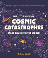 The Little Book of Cosmic Catastrophes (That Could End the World): What Has Happened What Can Happen What Will Happen 1923049259 Book Cover