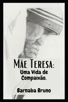 Mãe Teresa: Uma Vida de Compaixão B0CF4LKX5C Book Cover