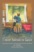 I Never Learned to Dance: A South African Memoir of Abuse and Survival During Childhood 0620808772 Book Cover