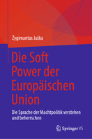 Die Soft Power der Europäischen Union: Die Sprache der Machtpolitik verstehen und beherrschen (German Edition) 303207410X Book Cover