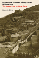 Poverty and Problem-Solving Under Military Rule: The Urban Poor in Lima, Peru (Latin American monographs ; no. 51) 1477307664 Book Cover