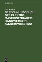 Berechnungsbuch Des Elektromaschinenbauer- Handwerkers (Ankerwicklers): Anleitung Und Tabellen F�r Die Berechnung Der Wickeldaten Bei Instandsetzungen, Neu- Und Umwicklungen Elektrischer Maschinen Und 3112304802 Book Cover