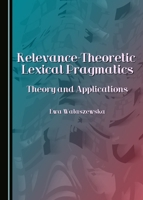 Relevance-Theoretic Lexical Pragmatics: Theory and Applications 1443880736 Book Cover