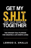 Get My S.H.I.T. Together: The Straight Talk Playbook for Creating a Life Worth Living 1733341277 Book Cover