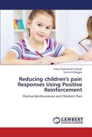 Reducing children's pain Responses Using Positive Reinforcement: Positive Reinforcement and Children's Pain 3844393714 Book Cover