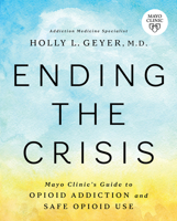 Ending the Crisis: Mayo Clinic’s Guide to Opioid Addiction and Safe Opioid Use 1945564563 Book Cover