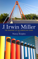J. Irwin Miller: The Shaping of an American Town 0253043816 Book Cover