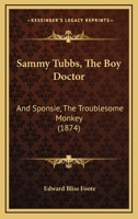 Sammy Tubbs, The Boy Doctor: And Sponsie, The Troublesome Monkey 1437093337 Book Cover