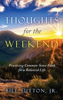 Thoughts for the Weekend : Practicing Common-Sense Faith for a Balanced Life 1641840900 Book Cover