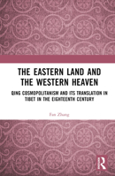 The Eastern Land and the Western Heaven: Qing Cosmopolitanism and its Translation in Tibet in the Eighteenth Century 1032677104 Book Cover