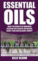 Essential Oils:Homemade Essential Oils Recipes for Healing And Beauty Care: Essential Oils: Enjoy The Benefits Of Homemade Essential Oils Recipes for Healing, Beauty Care And Relaxing Therapy 1536988243 Book Cover