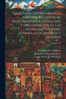 Colección De Documentos Inéditos, Relativos Al Descubrimiento, Conquista Y Organización De Las Antiguas Posesiones Españolas De América Y Oceanía; Volume 37 (Spanish Edition) 102267580X Book Cover