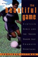 The Beautiful Game: Sixteen Girls and the Soccer Season That Changed Everything 0380808609 Book Cover