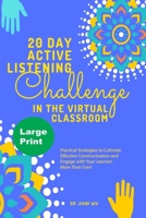 20 Day Active Listening Challenge in the Virtual Classroom (Large Print): Practical Strategies to Cultivate Effective Communication and Engage with Your Learners More Than Ever! B08NMD82KQ Book Cover