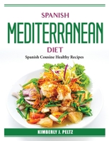 Spanish Mediterranean Diet: Spanish Cousine Healthy Recipes 180438609X Book Cover