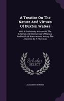 A Treatise on the Nature and Virtues of Buxton Waters. With a Preliminary Account of the External and Internal use of Natural and Artificial Warm-waters Among the Ancients. By a Physician 1245104454 Book Cover