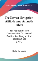 The Newest Navigation Altitude And Azimuth Tables: For Facilitating The Determination Of Lines Of Position And Geographical Position At Sea 0548665710 Book Cover