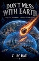 Don't Mess With Earth: An Alternate History Novel B0HFLLCT54 Book Cover