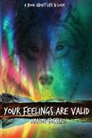 Your Feelings Are Valid.: A Book About Life and Love 1974295494 Book Cover