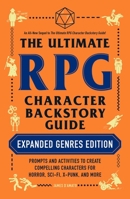The Ultimate RPG Character Backstory Guide: Expanded Genres Edition: Prompts and Activities to Create Compelling Characters for Horror, Sci-Fi, X-Punk, and More 1507217919 Book Cover