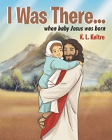 I Was There...: when baby Jesus was born 1644583364 Book Cover