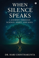 When Silence Speaks: A Journey through Science, Spirit, and Soul B0FTFZXCJG Book Cover