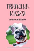 Frenchie Kisses Happy Birthday: Frenchie School Notebook - Dog Breed Frenchie - Spirit Animals - Birthday Greetings - Adoption - Pets - Frenchie Owners - Furry Paw Lover 1081975725 Book Cover