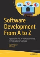 Software Development From A to Z: A Deep Dive into all the Roles Involved in the Creation of Software 148423944X Book Cover