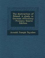 The Destruction of Poland. A Study in German Efficiency 1016557000 Book Cover