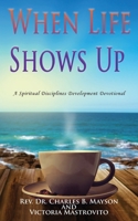 When Life Shows Up: A Spiritual Disciplines Development Devotional 1953791611 Book Cover