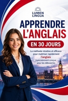 Apprendre l'Anglais en 30 Jours: La méthode intuitive et naturelle pour maîtriser rapidement l'Anglais (spécialement conçue pour les débutants) (French Edition) B0GMKFJQ49 Book Cover
